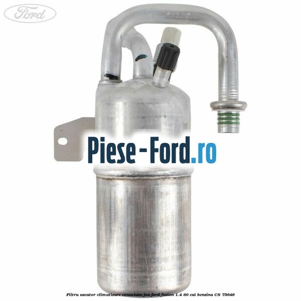 Filtru uscator climatizare conexiune jos Ford Fusion 1.4 80 cai
